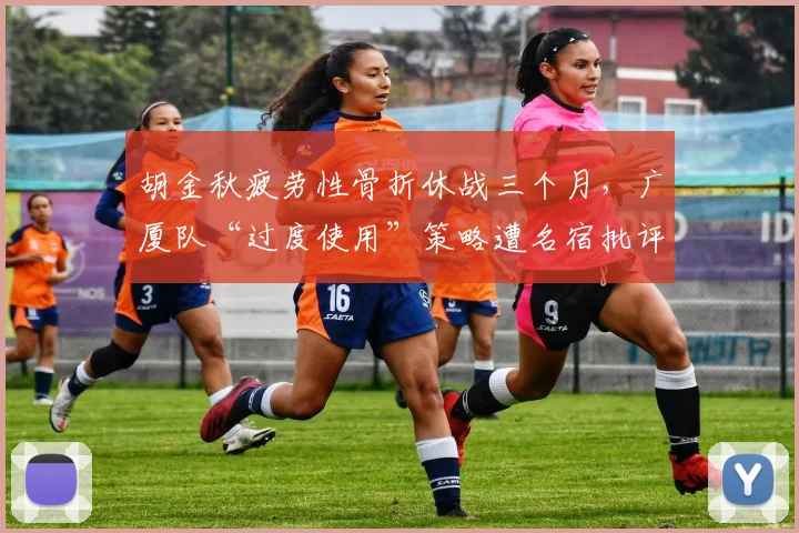 胡金秋疲劳性骨折休战三个月，广厦队“过度使用”策略遭名宿批评